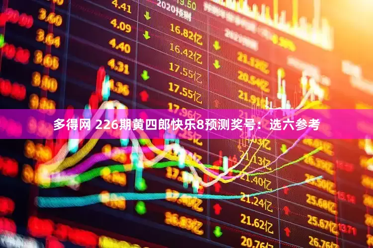 多得网 226期黄四郎快乐8预测奖号：选六参考